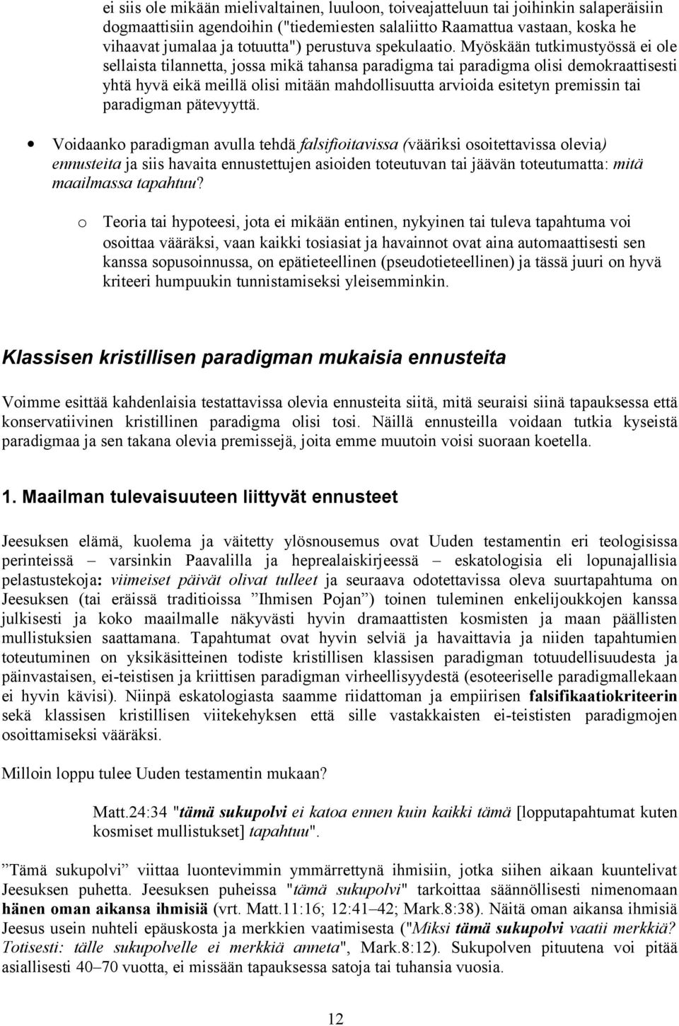 Myöskään tutkimustyössä ei ole sellaista tilannetta, jossa mikä tahansa paradigma tai paradigma olisi demokraattisesti yhtä hyvä eikä meillä olisi mitään mahdollisuutta arvioida esitetyn premissin