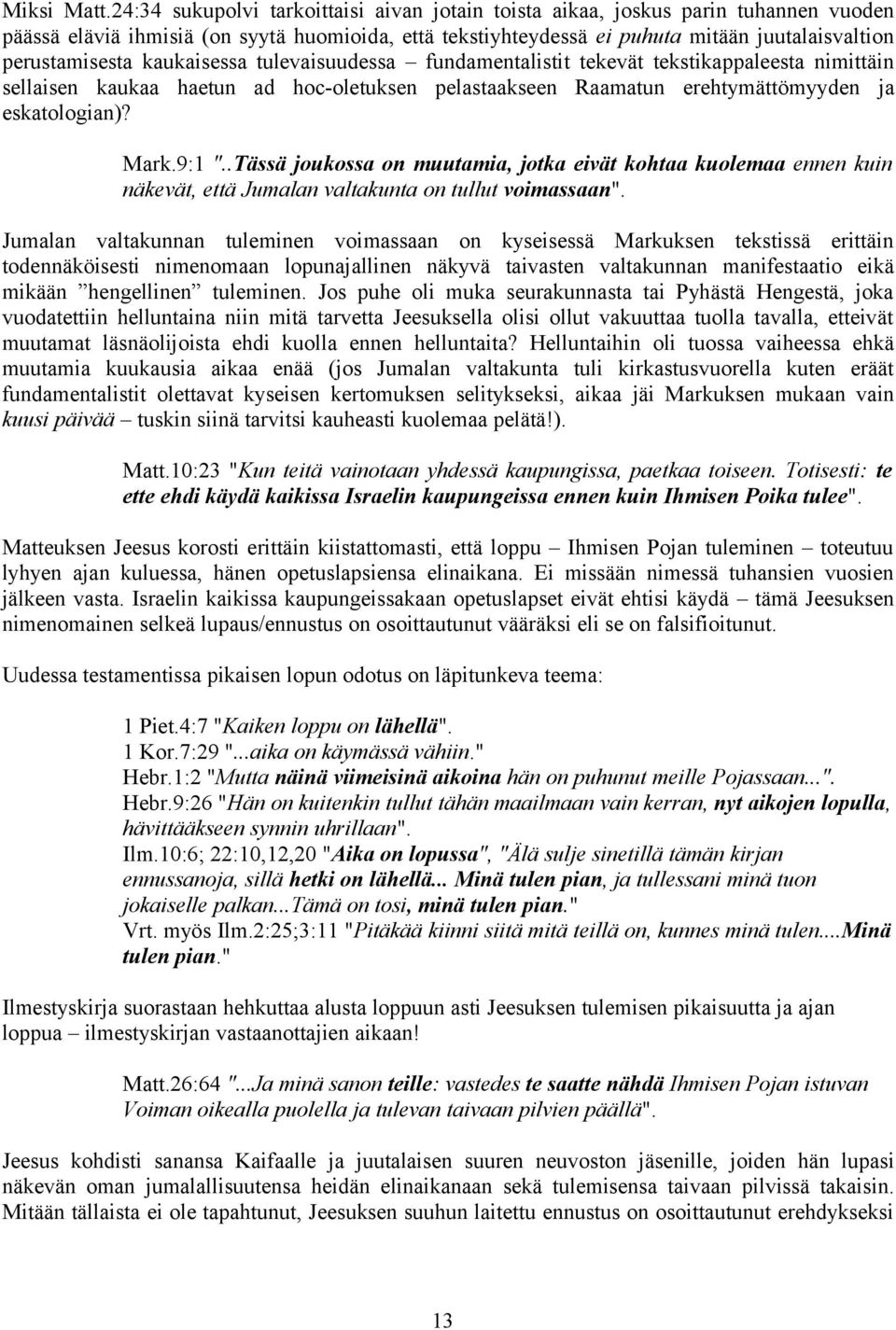 kaukaisessa tulevaisuudessa fundamentalistit tekevät tekstikappaleesta nimittäin sellaisen kaukaa haetun ad hoc-oletuksen pelastaakseen Raamatun erehtymättömyyden ja eskatologian)? Mark.9:1 ".