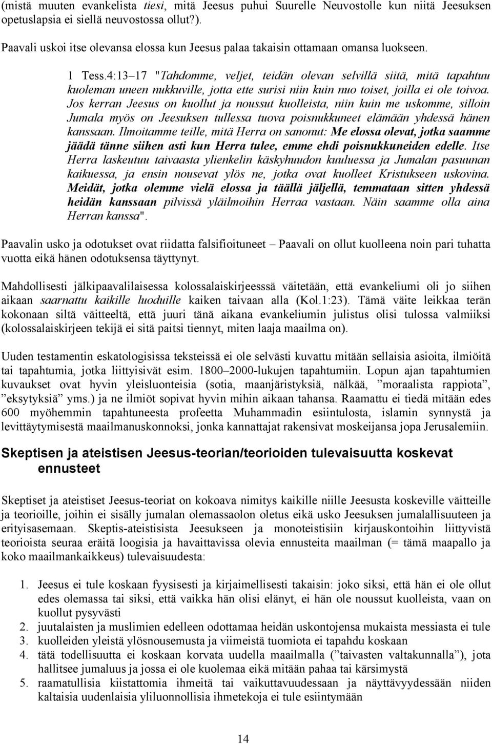 4:13 17 "Tahdomme, veljet, teidän olevan selvillä siitä, mitä tapahtuu kuoleman uneen nukkuville, jotta ette surisi niin kuin nuo toiset, joilla ei ole toivoa.