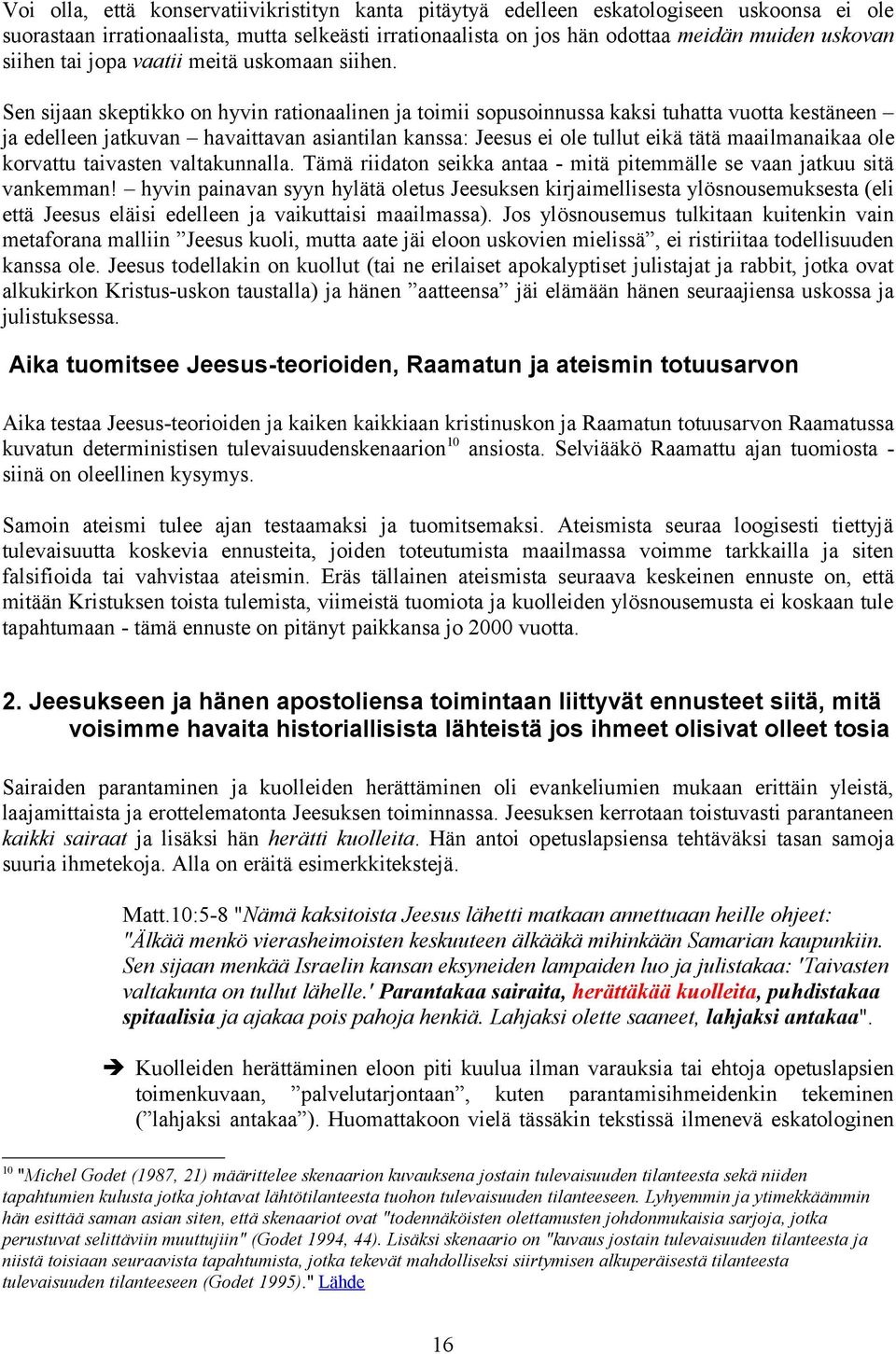 Sen sijaan skeptikko on hyvin rationaalinen ja toimii sopusoinnussa kaksi tuhatta vuotta kestäneen ja edelleen jatkuvan havaittavan asiantilan kanssa: Jeesus ei ole tullut eikä tätä maailmanaikaa ole