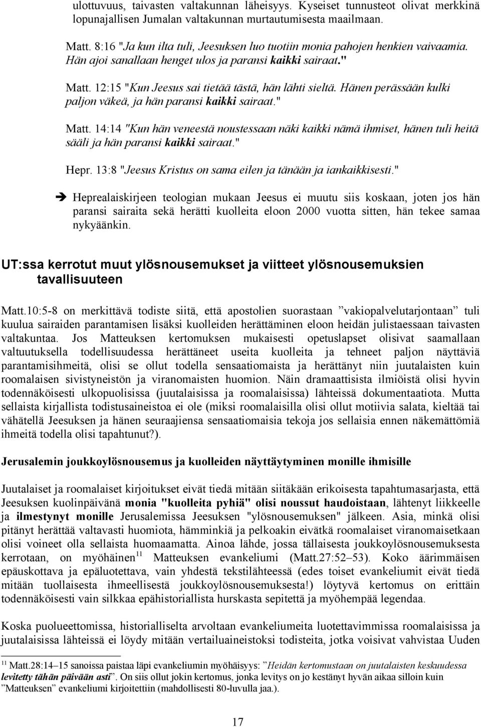 Hänen perässään kulki paljon väkeä, ja hän paransi kaikki sairaat." Matt. 14:14 "Kun hän veneestä noustessaan näki kaikki nämä ihmiset, hänen tuli heitä sääli ja hän paransi kaikki sairaat." Hepr.