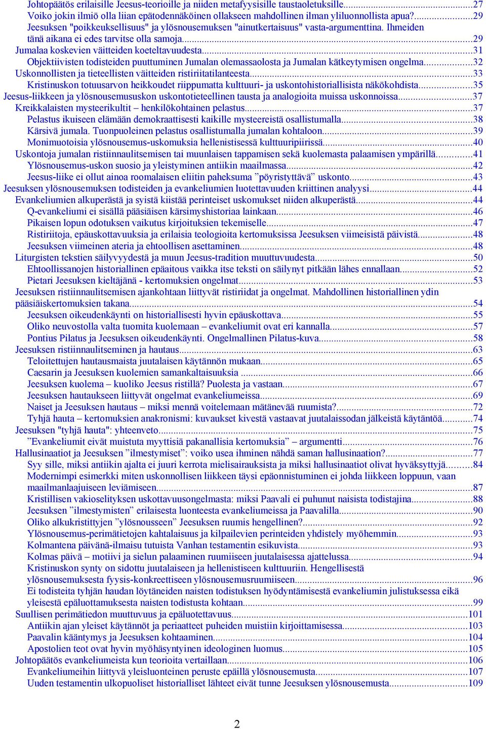 ..31 Objektiivisten todisteiden puuttuminen Jumalan olemassaolosta ja Jumalan kätkeytymisen ongelma...32 Uskonnollisten ja tieteellisten väitteiden ristiriitatilanteesta.