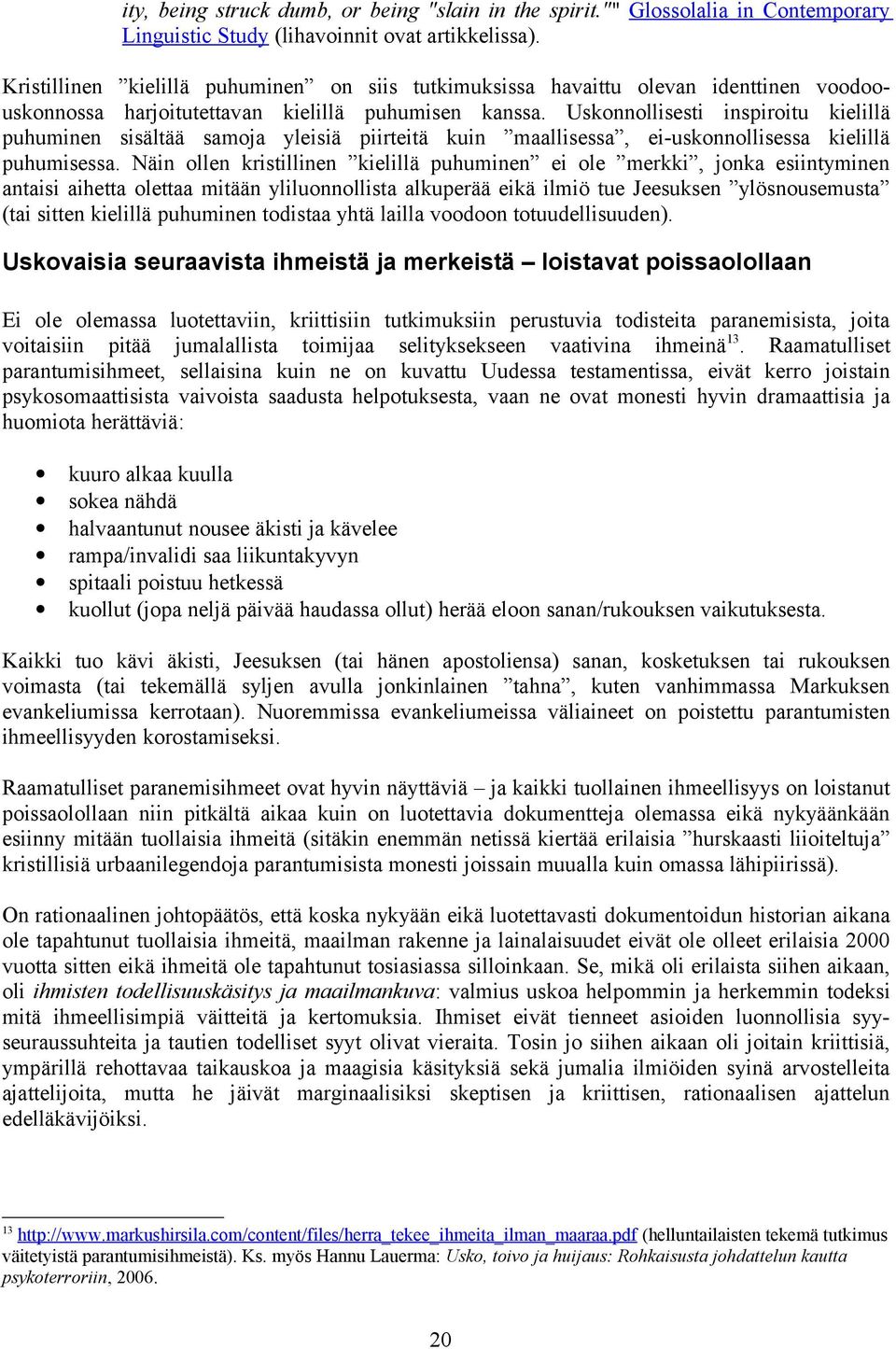 Uskonnollisesti inspiroitu kielillä puhuminen sisältää samoja yleisiä piirteitä kuin maallisessa, ei-uskonnollisessa kielillä puhumisessa.