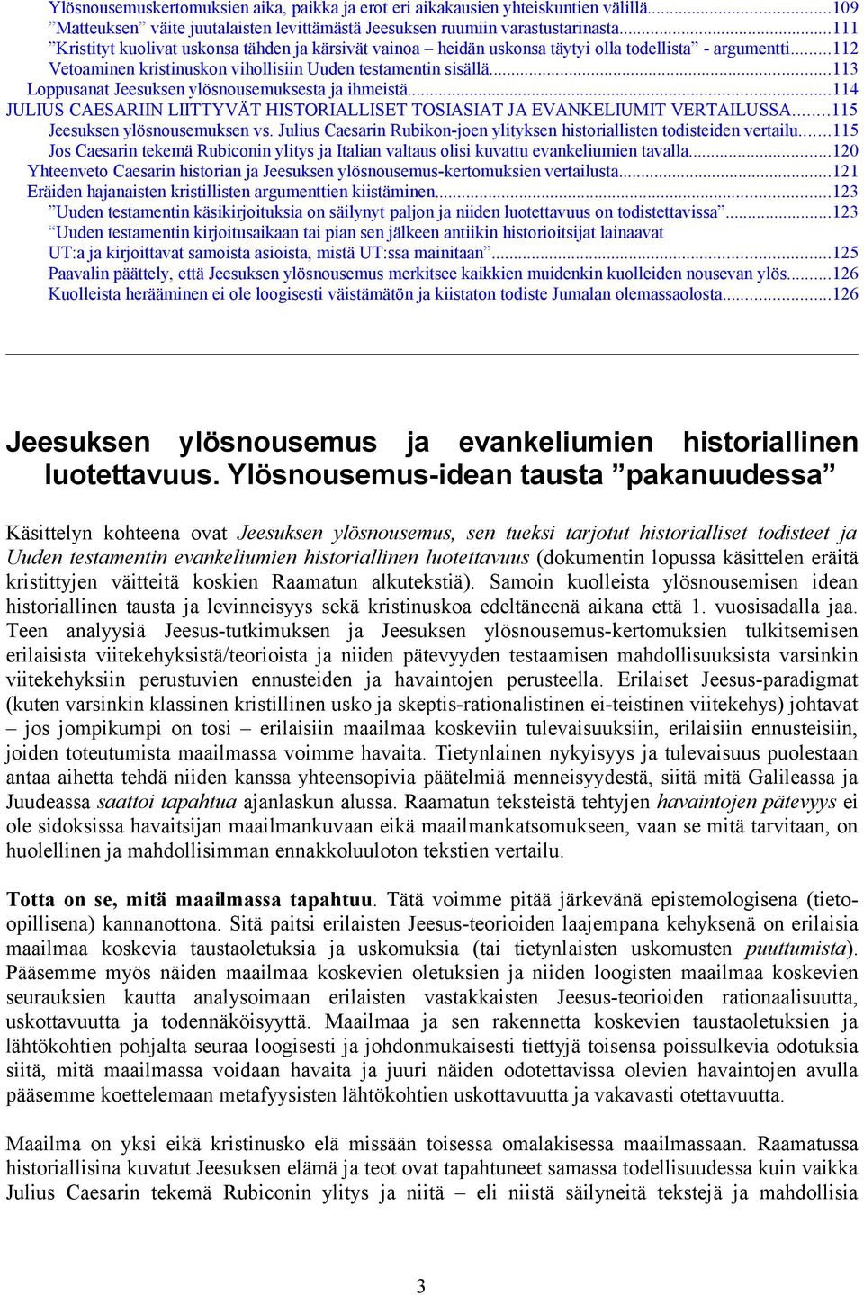 ..113 Loppusanat Jeesuksen ylösnousemuksesta ja ihmeistä...114 JULIUS CAESARIIN LIITTYVÄT HISTORIALLISET TOSIASIAT JA EVANKELIUMIT VERTAILUSSA...115 Jeesuksen ylösnousemuksen vs.