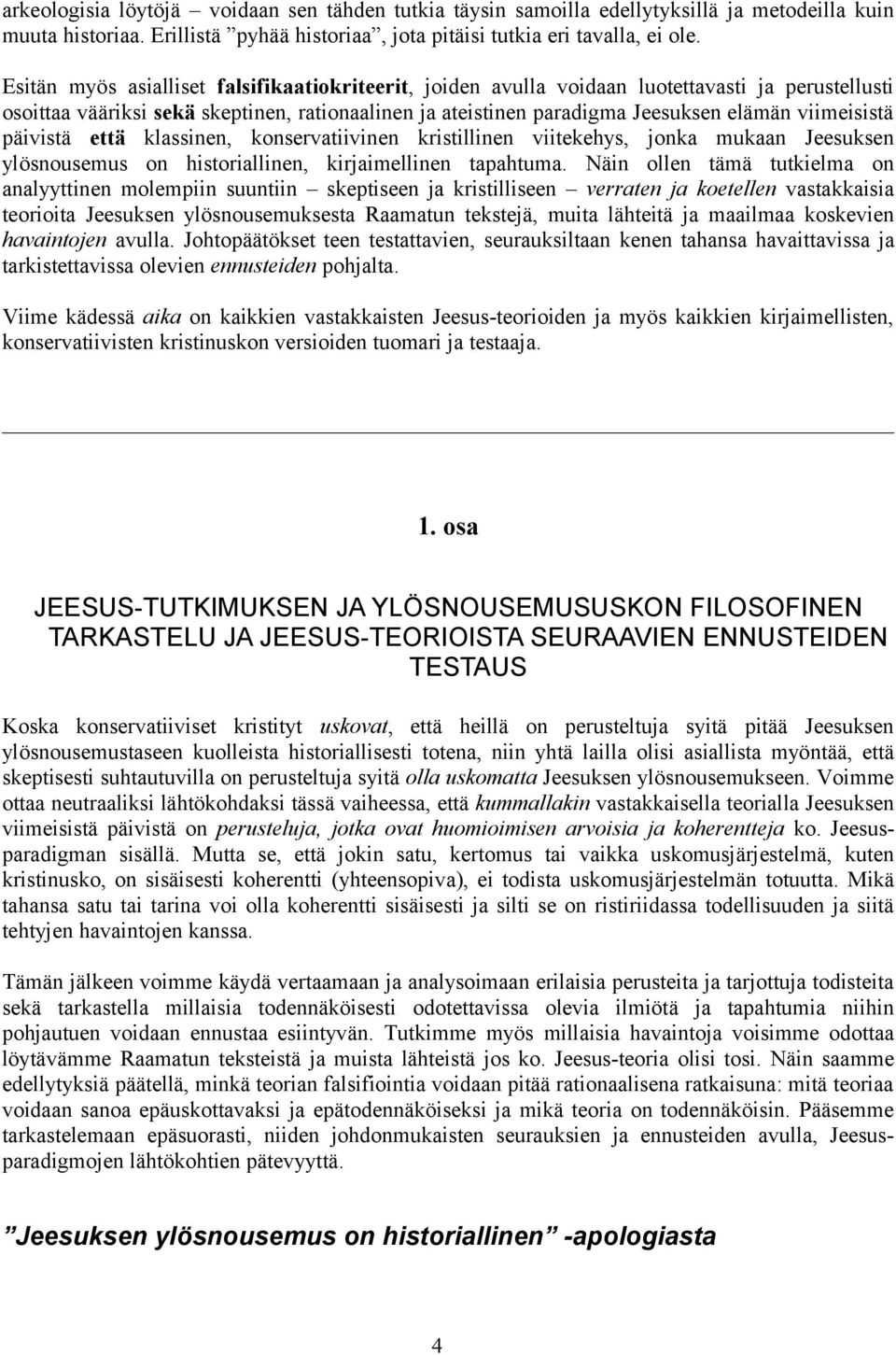 viimeisistä päivistä että klassinen, konservatiivinen kristillinen viitekehys, jonka mukaan Jeesuksen ylösnousemus on historiallinen, kirjaimellinen tapahtuma.