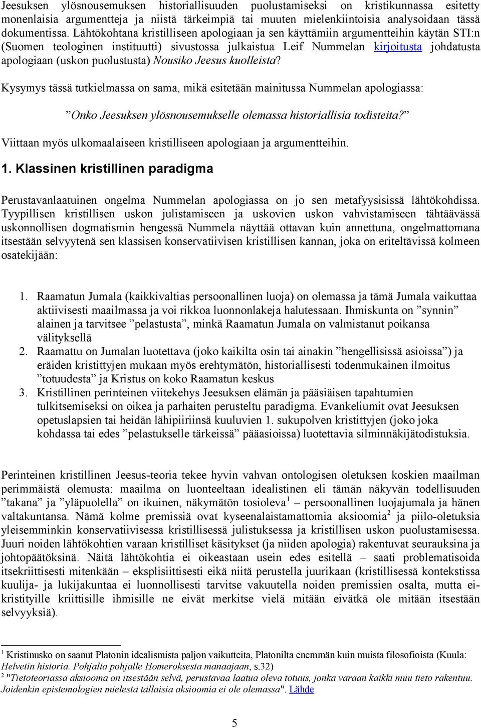 puolustusta) Nousiko Jeesus kuolleista? Kysymys tässä tutkielmassa on sama, mikä esitetään mainitussa Nummelan apologiassa: Onko Jeesuksen ylösnousemukselle olemassa historiallisia todisteita?