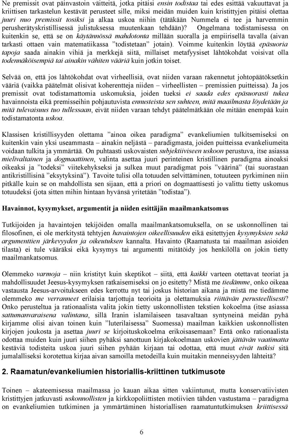 Ongelmana todistamisessa on kuitenkin se, että se on käytännössä mahdotonta millään suoralla ja empiirisellä tavalla (aivan tarkasti ottaen vain matematiikassa todistetaan jotain).