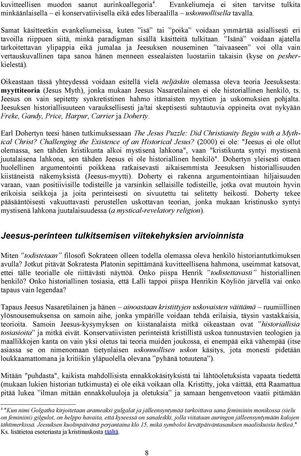 Isänä voidaan ajatella tarkoitettavan ylipappia eikä jumalaa ja Jeesuksen nouseminen taivaaseen voi olla vain vertauskuvallinen tapa sanoa hänen menneen essealaisten luostariin takaisin (kyse on