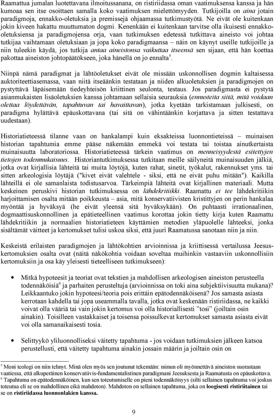 Kenenkään ei kuitenkaan tarvitse olla ikuisesti ennakkooletuksiensa ja paradigmojensa orja, vaan tutkimuksen edetessä tutkittava aineisto voi johtaa tutkijaa vaihtamaan oletuksiaan ja jopa koko