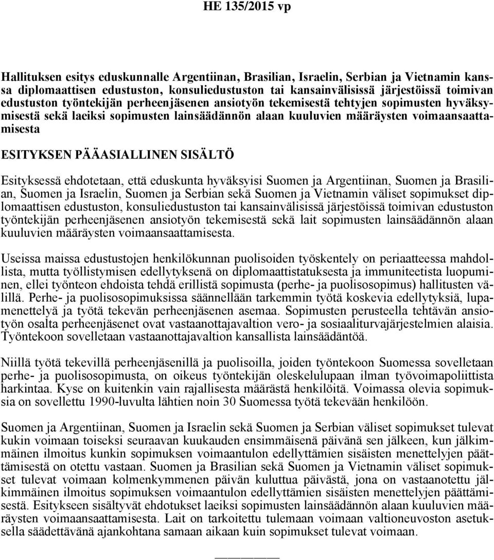 SISÄLTÖ Esityksessä ehdotetaan, että eduskunta hyväksyisi Suomen ja Argentiinan, Suomen ja Brasilian, Suomen ja Israelin, Suomen ja Serbian sekä Suomen ja Vietnamin väliset sopimukset diplomaattisen