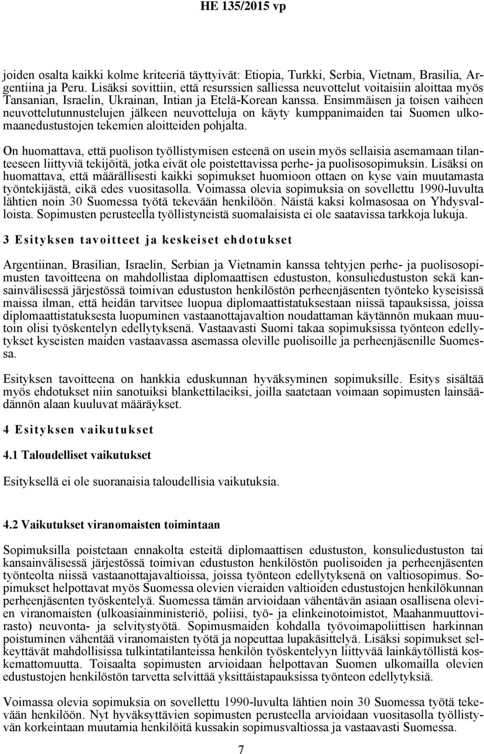 Ensimmäisen ja toisen vaiheen neuvottelutunnustelujen jälkeen neuvotteluja on käyty kumppanimaiden tai Suomen ulkomaanedustustojen tekemien aloitteiden pohjalta.