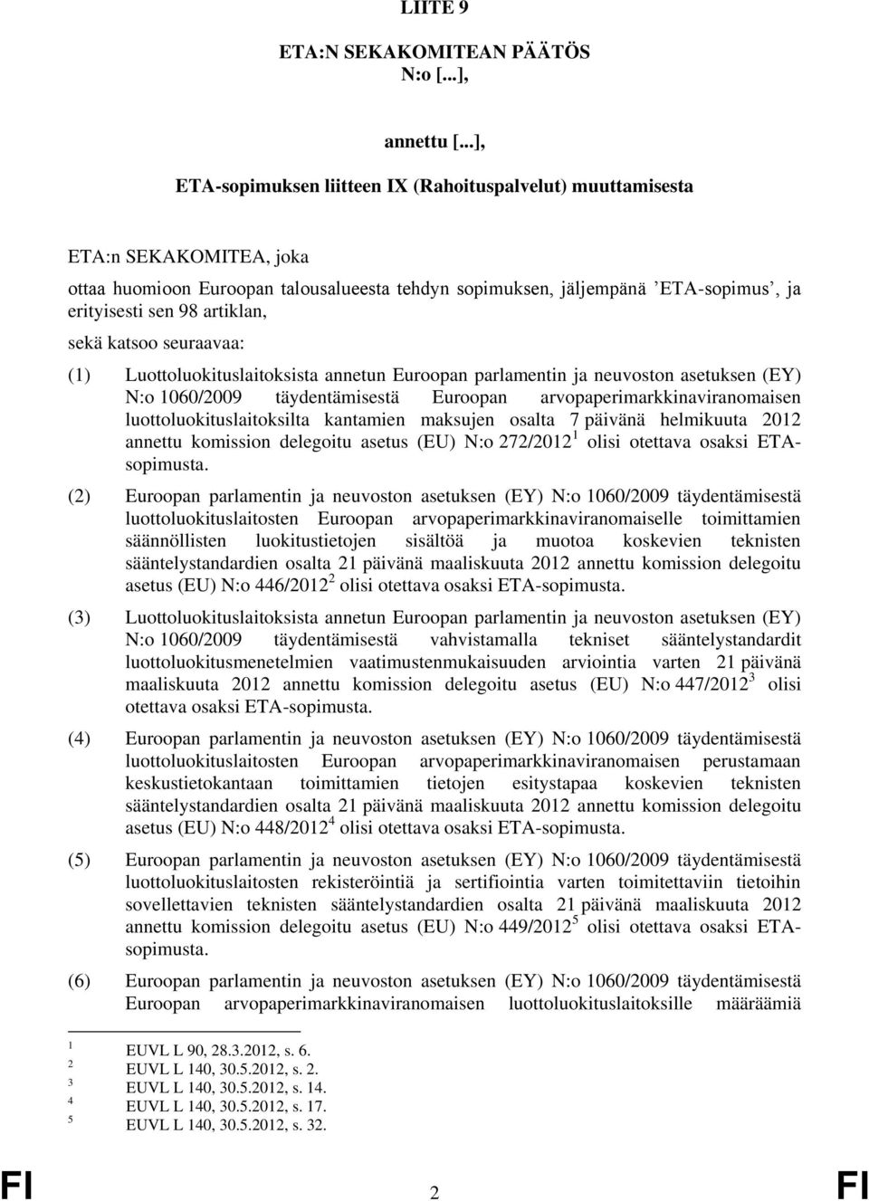 artiklan, sekä katsoo seuraavaa: (1) Luottoluokituslaitoksista annetun Euroopan parlamentin ja neuvoston asetuksen (EY) N:o 1060/2009 täydentämisestä Euroopan arvopaperimarkkinaviranomaisen