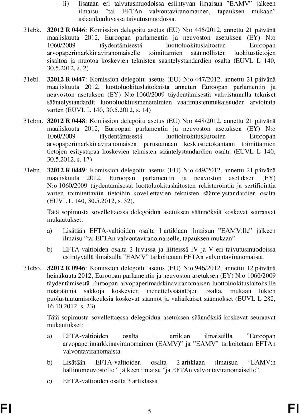 Euroopan arvopaperimarkkinaviranomaiselle toimittamien säännöllisten luokitustietojen sisältöä ja muotoa koskevien teknisten sääntelystandardien osalta (EUVL L 140, 30.5.2012, s. 2) 31ebl.