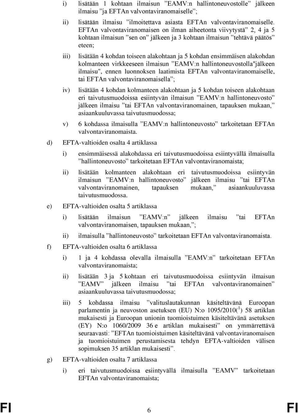 ensimmäisen alakohdan kolmanteen virkkeeseen ilmaisun EAMV:n hallintoneuvostolla"jälkeen ilmaisu", ennen luonnoksen laatimista EFTAn valvontaviranomaiselle, tai EFTAn valvontaviranomaisella ;