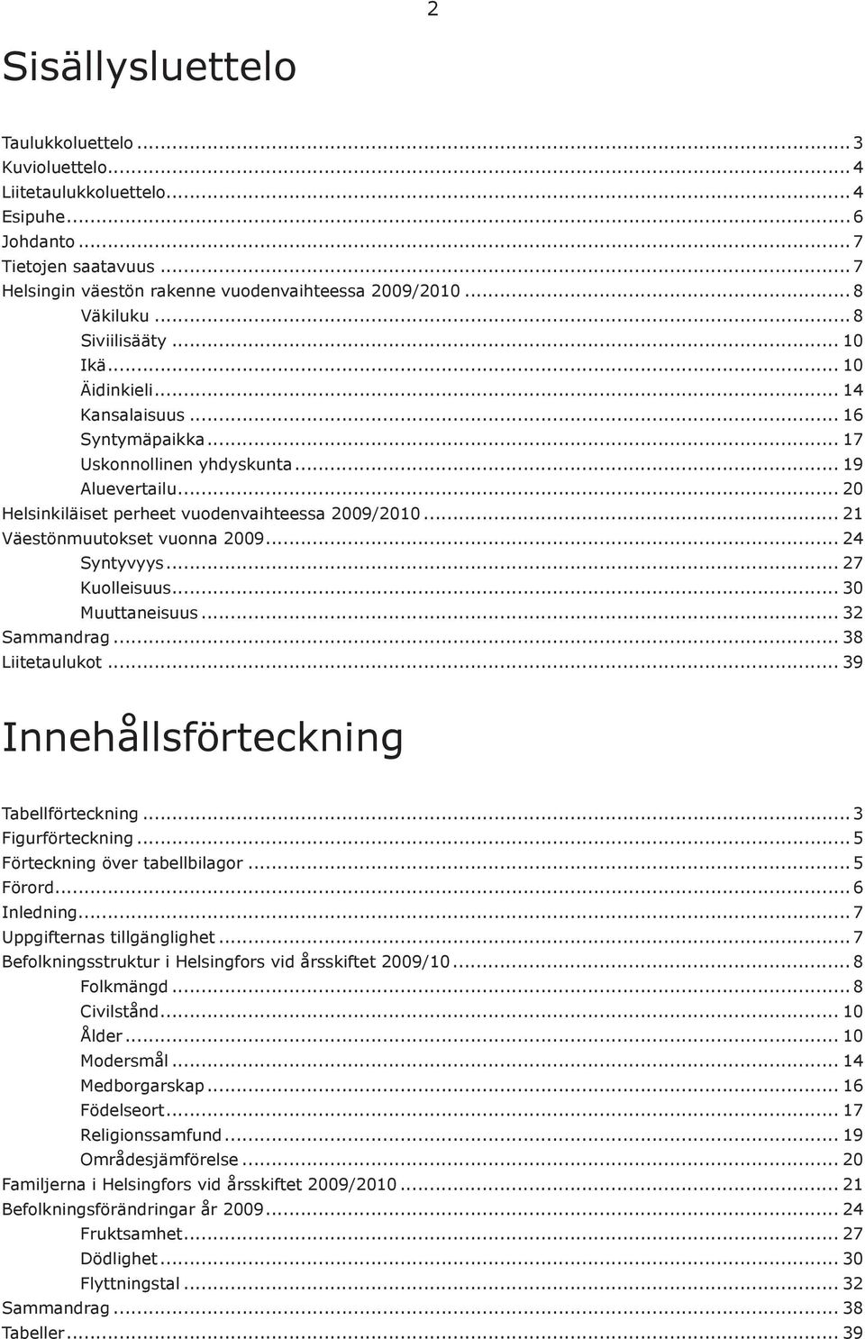 .. 20 Helsinkiläiset perheet vuodenvaihteessa 2009/2010... 21 Väestönmuutokset vuonna 2009... 24 Syntyvyys... 27 Kuolleisuus... 30 Muuttaneisuus... 32 Sammandrag... 38 Liitetaulukot.