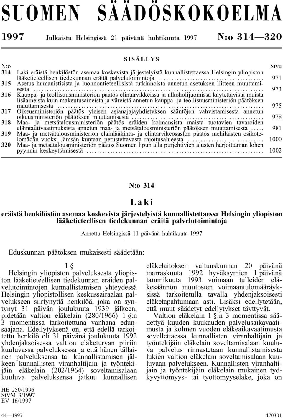 .. 973 316 Kauppa- ja teollisuusministeriön päätös elintarvikkeissa ja alkoholijuomissa käytettävistä muista lisäaineista kuin makeutusaineista ja väreistä annetun kauppa- ja teollisuusministeriön