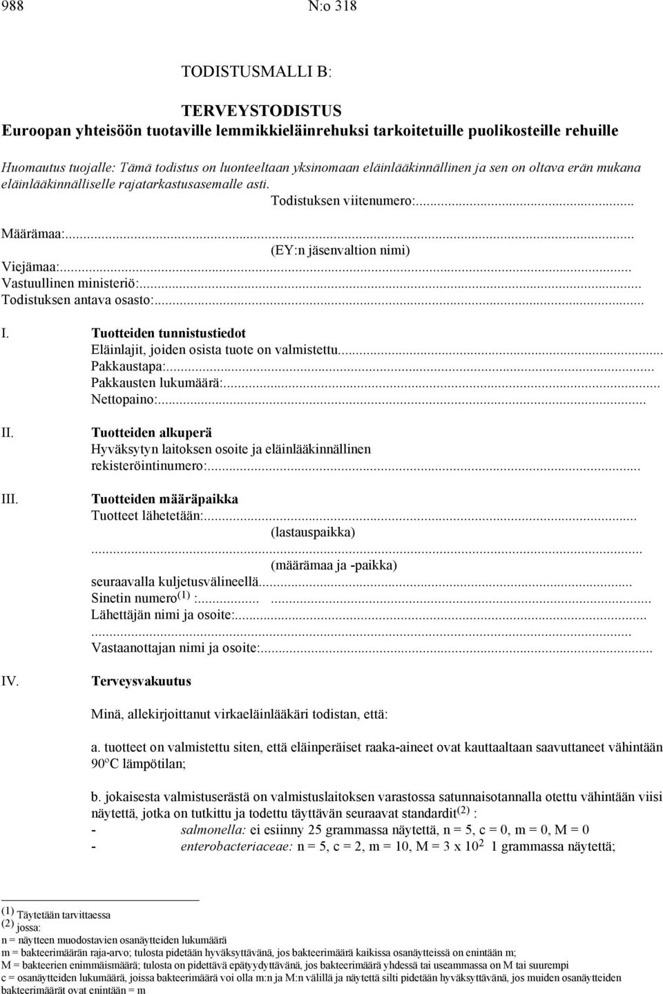 .. Vastuullinen ministeriö:... Todistuksen antava osasto:... I. Tuotteiden tunnistustiedot Eläinlajit, joiden osista tuote on valmistettu... Pakkaustapa:... Pakkausten lukumäärä:... Nettopaino:... II.