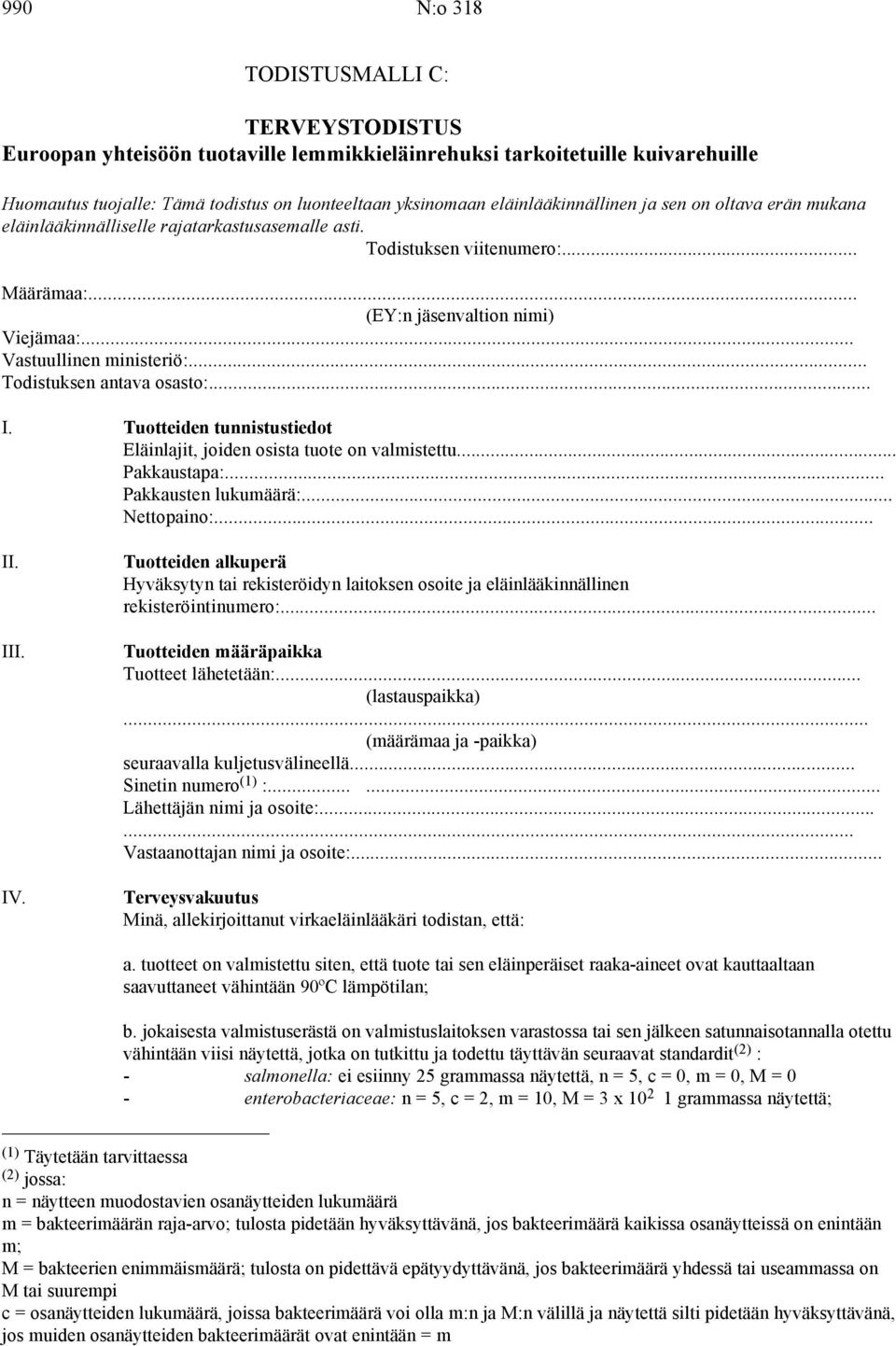 .. Vastuullinen ministeriö:... Todistuksen antava osasto:... I. Tuotteiden tunnistustiedot Eläinlajit, joiden osista tuote on valmistettu... Pakkaustapa:... Pakkausten lukumäärä:... Nettopaino:... II.