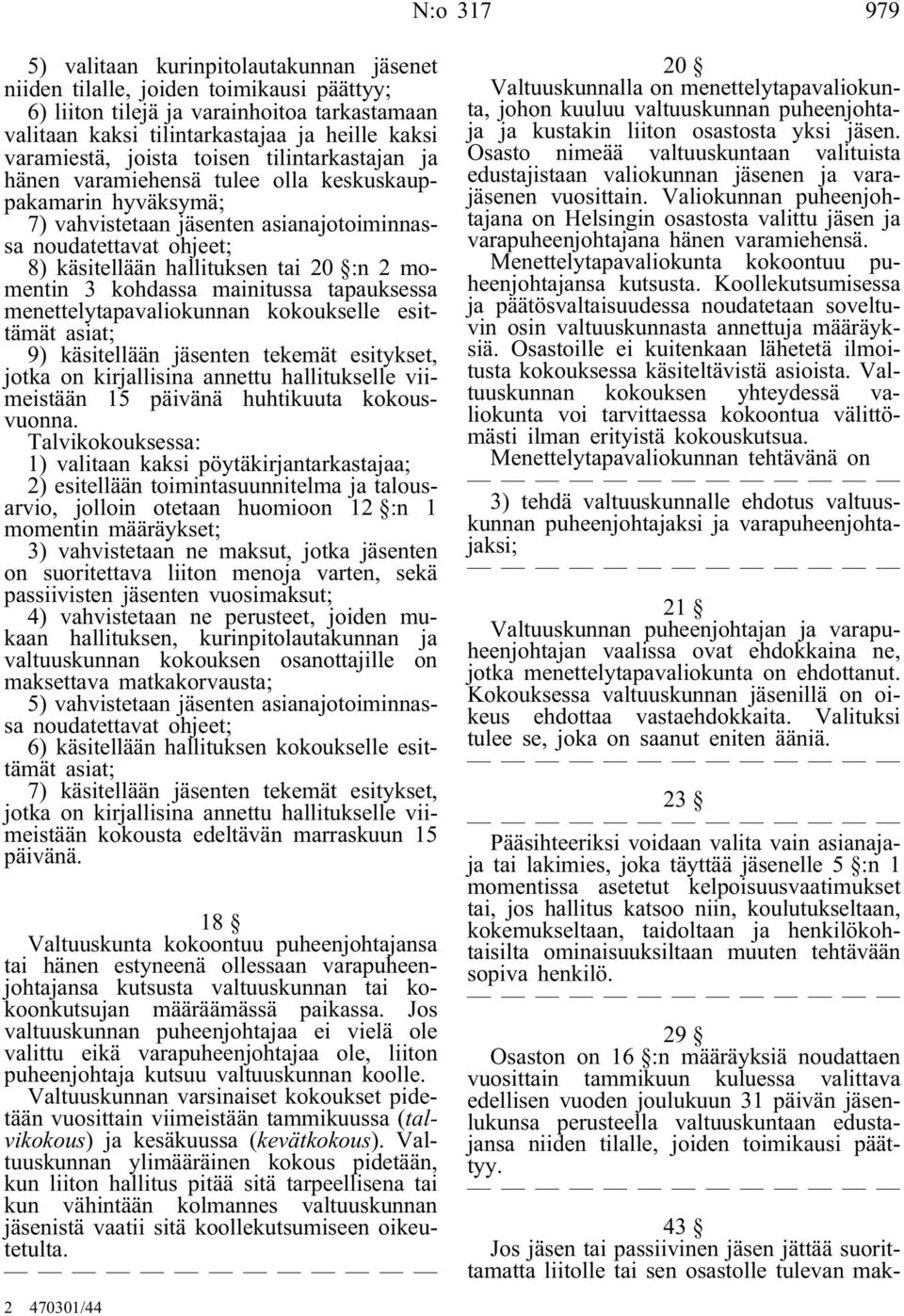 hallituksen tai 20 :n 2 momentin 3 kohdassa mainitussa tapauksessa menettelytapavaliokunnan kokoukselle esittämät asiat; 9) käsitellään jäsenten tekemät esitykset, jotka on kirjallisina annettu