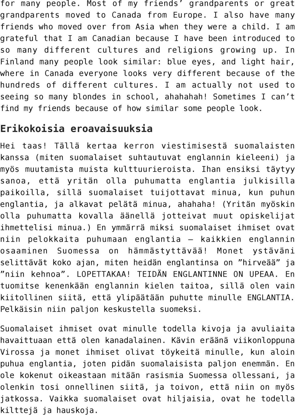 In Finland many people look similar: blue eyes, and light hair, where in Canada everyone looks very different because of the hundreds of different cultures.