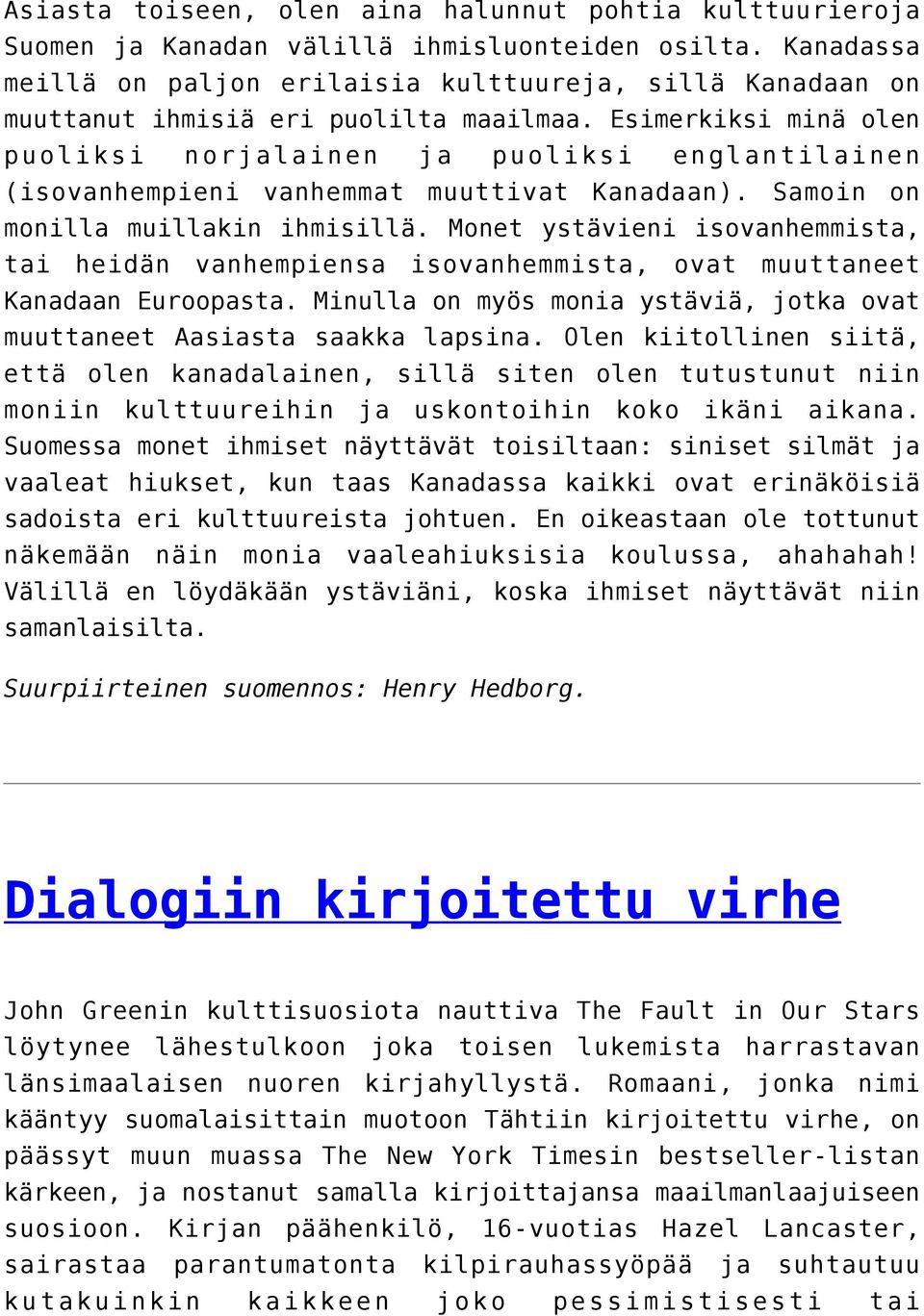 Esimerkiksi minä olen puoliksi norjalainen ja puoliksi englantilainen (isovanhempieni vanhemmat muuttivat Kanadaan). Samoin on monilla muillakin ihmisillä.