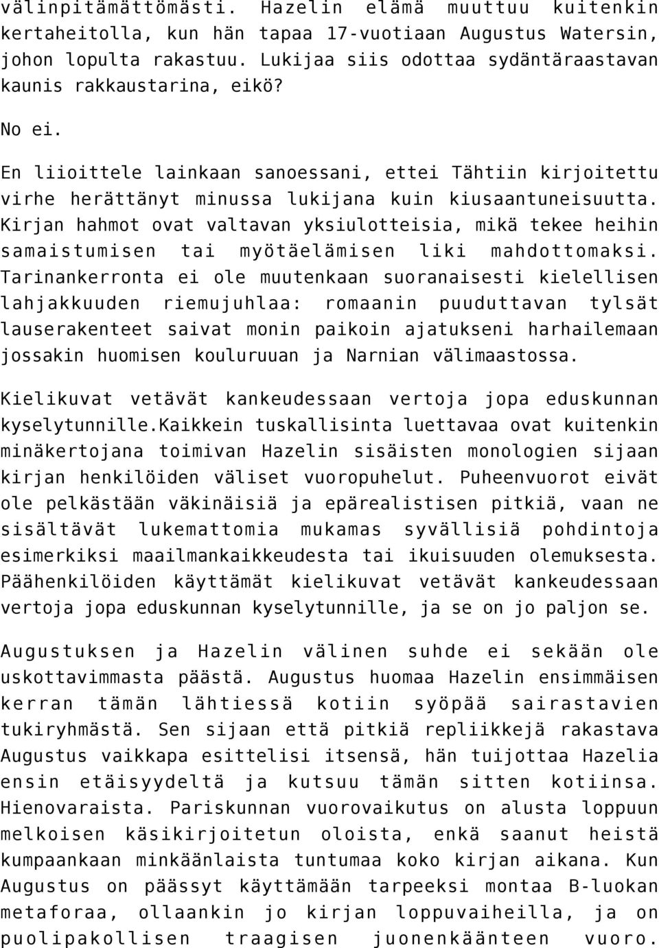 Kirjan hahmot ovat valtavan yksiulotteisia, mikä tekee heihin samaistumisen tai myötäelämisen liki mahdottomaksi.