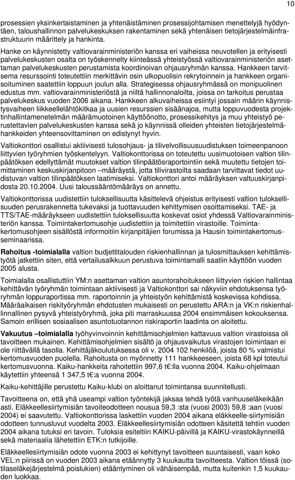 Hanke on käynnistetty valtiovarainministeriön kanssa eri vaiheissa neuvotellen ja erityisesti palvelukeskusten osalta on työskennelty kiinteässä yhteistyössä valtiovarainministeriön asettaman