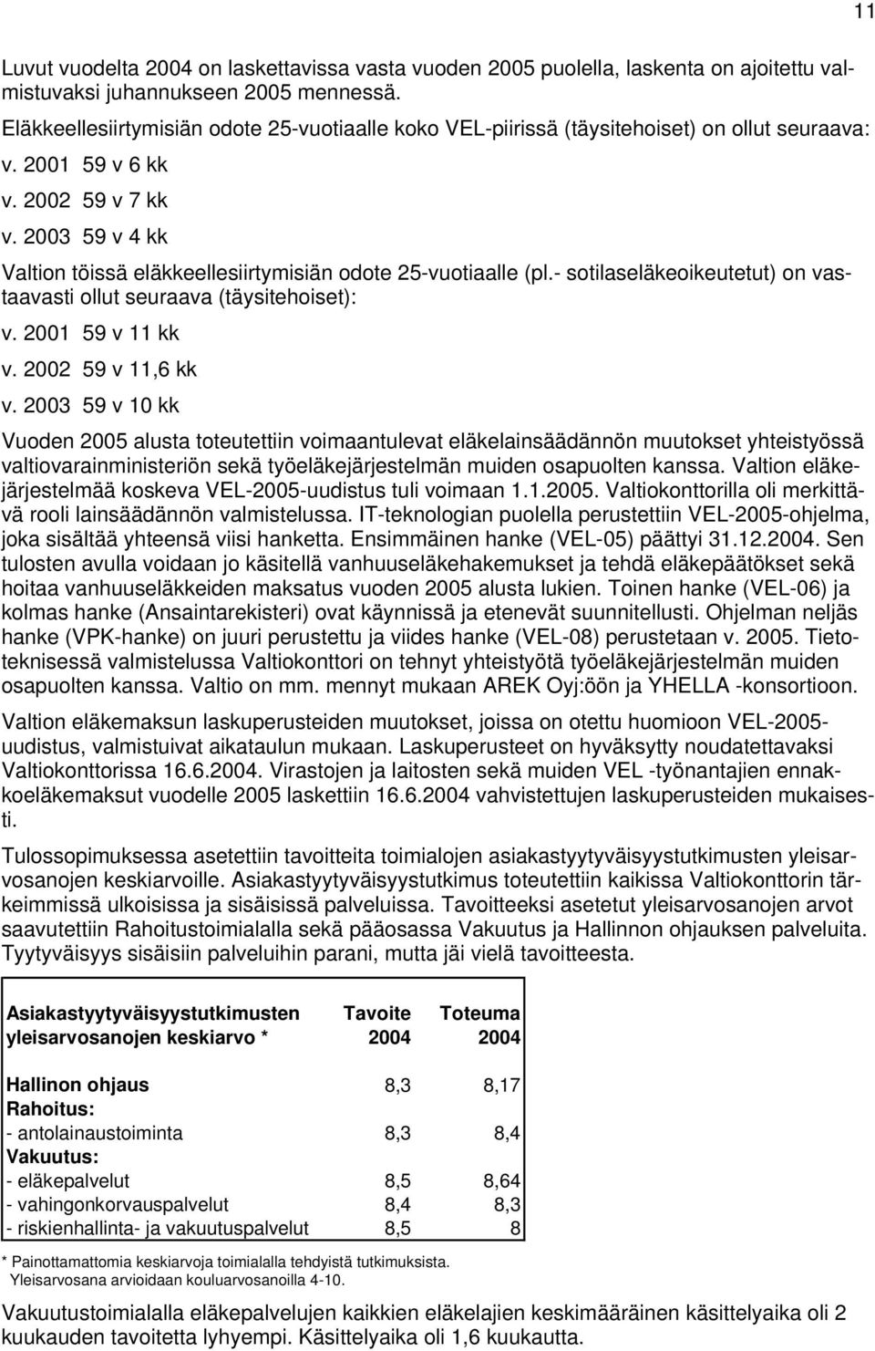 2003 59 v 4 kk Valtion töissä eläkkeellesiirtymisiän odote 25-vuotiaalle (pl.- sotilaseläkeoikeutetut) on vastaavasti ollut seuraava (täysitehoiset): v. 2001 59 v 11 kk v. 2002 59 v 11,6 kk v.