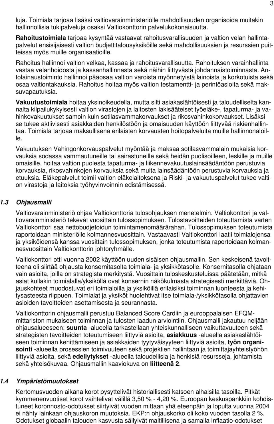 muille organisaatioille. Rahoitus hallinnoi valtion velkaa, kassaa ja rahoitusvarallisuutta.
