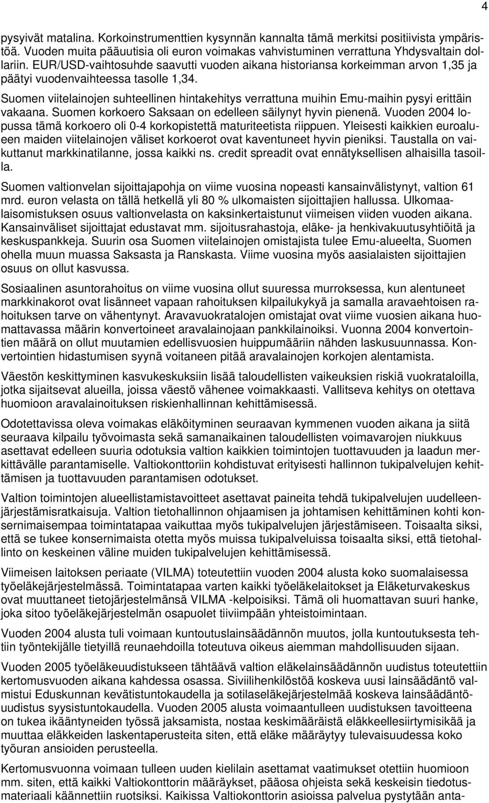 Suomen viitelainojen suhteellinen hintakehitys verrattuna muihin Emu-maihin pysyi erittäin vakaana. Suomen korkoero Saksaan on edelleen säilynyt hyvin pienenä.