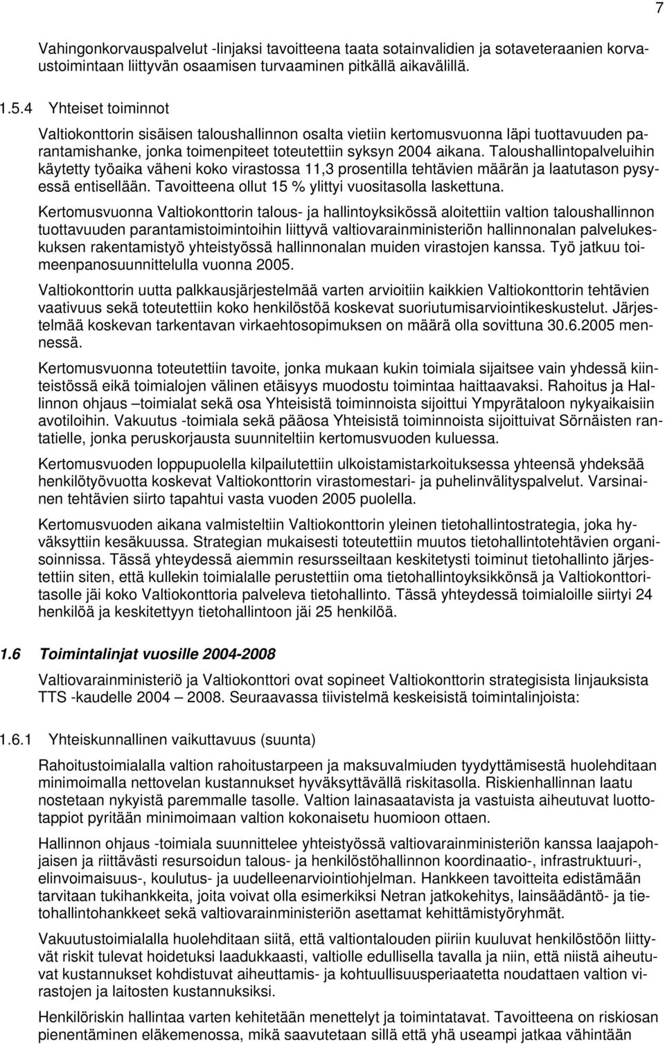 Taloushallintopalveluihin käytetty työaika väheni koko virastossa 11,3 prosentilla tehtävien määrän ja laatutason pysyessä entisellään. Tavoitteena ollut 15 % ylittyi vuositasolla laskettuna.