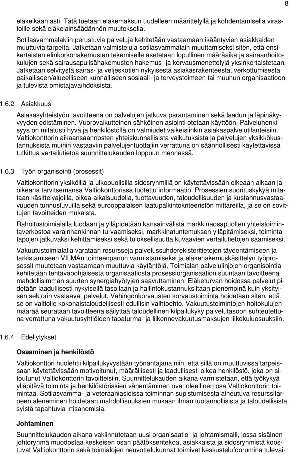 Jatketaan valmisteluja sotilasvammalain muuttamiseksi siten, että ensikertaisten elinkorkohakemusten tekemiselle asetetaan lopullinen määräaika ja sairaanhoitokulujen sekä sairausapulisähakemusten