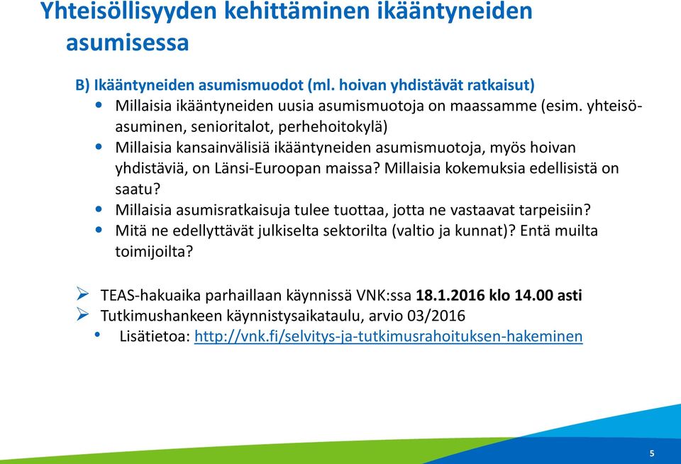 Millaisia kokemuksia edellisistä on saatu? Millaisia asumisratkaisuja tulee tuottaa, jotta ne vastaavat tarpeisiin? Mitä ne edellyttävät julkiselta sektorilta (valtio ja kunnat)?