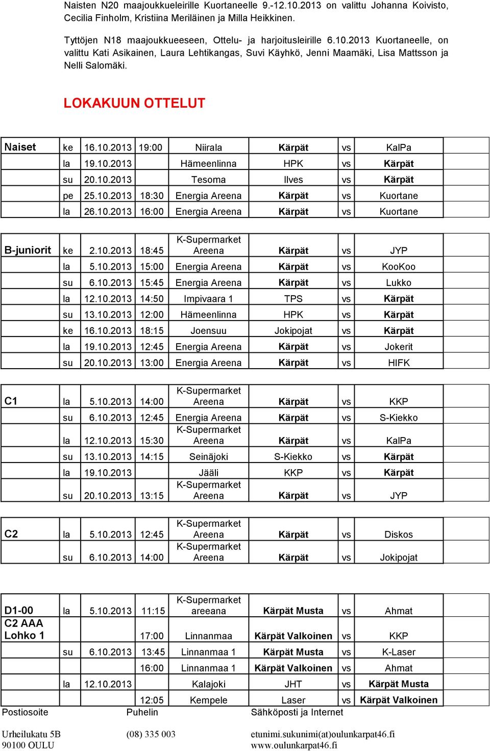 LOKAKUUN OTTELUT Naiset ke 16.10.2013 19:00 Niirala KalPa la 19.10.2013 Hämeenlinna HPK su 20.10.2013 Tesoma Ilves pe 25.10.2013 18:30 Energia Areena Kuortane la 26.10.2013 16:00 Energia Areena Kuortane B-juniorit ke 2.