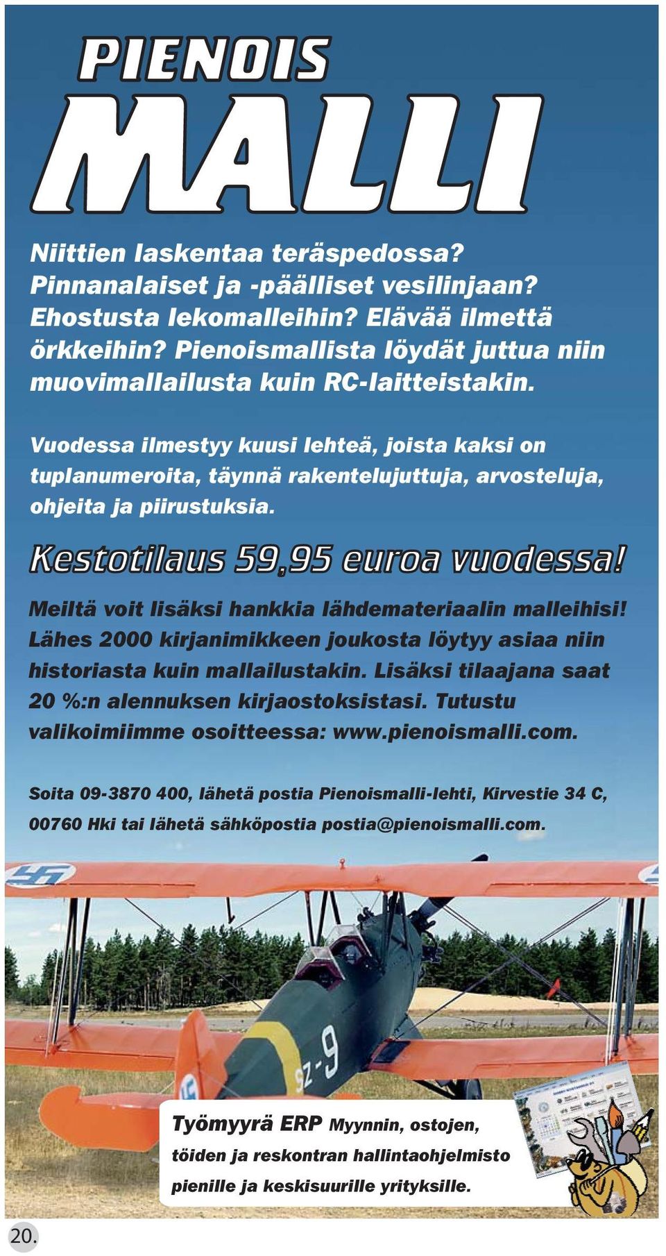 Lähes 2000 kirjanimikkeen joukosta löytyy asiaa niin historiasta kuin mallailustakin. Lisäksi tilaajana saat 20 %:n alennuksen kirjaostoksistasi. Tutustu valikoimiimme osoitteessa: www.pienoismalli.