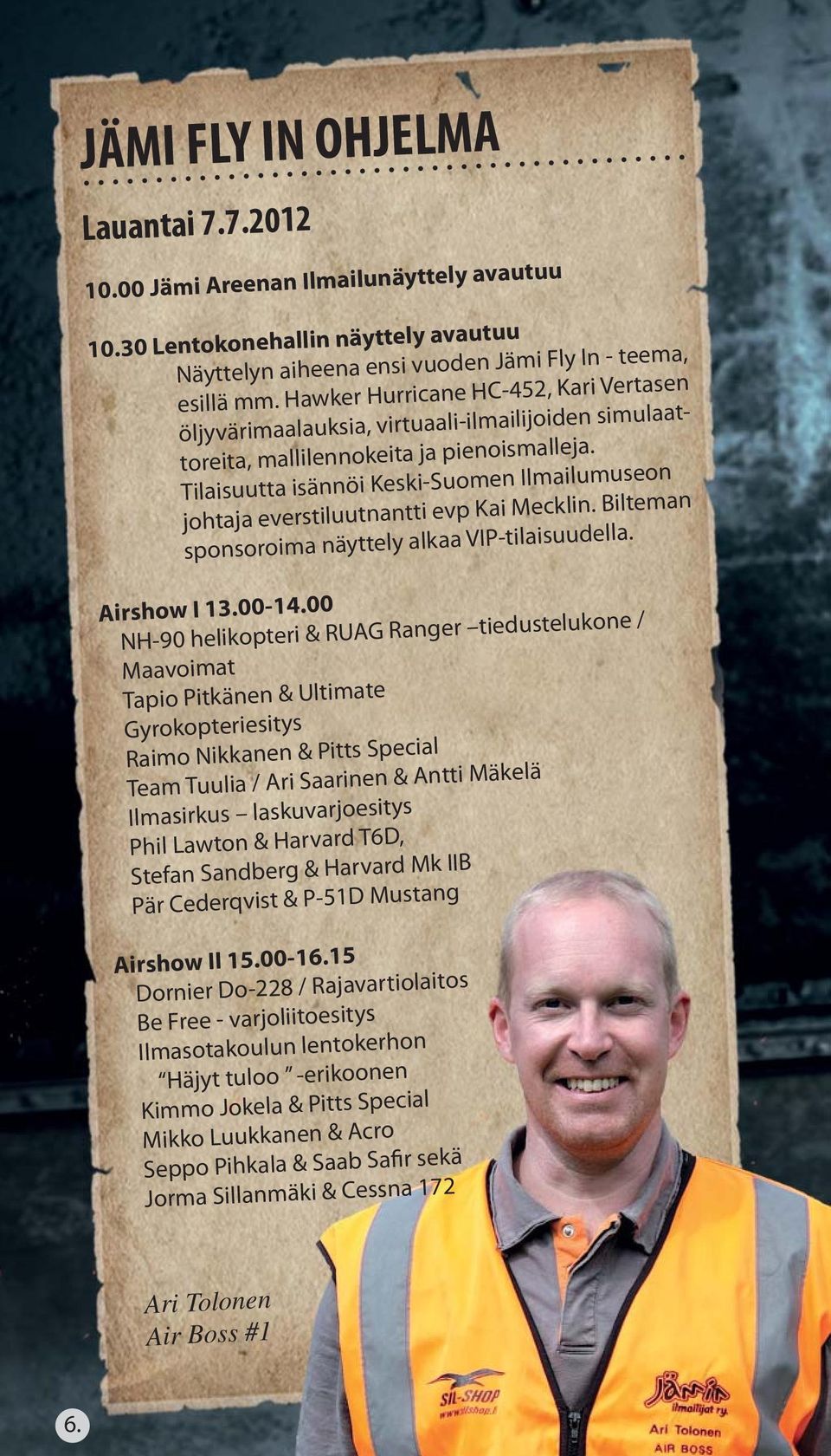 Tilaisuutta isännöi Keski-Suomen Ilmailumuseon johtaja everstiluutnantti evp Kai Mecklin. Bilteman sponsoroima näyttely alkaa VIP-tilaisuudella. Airshow I 13.00-14.