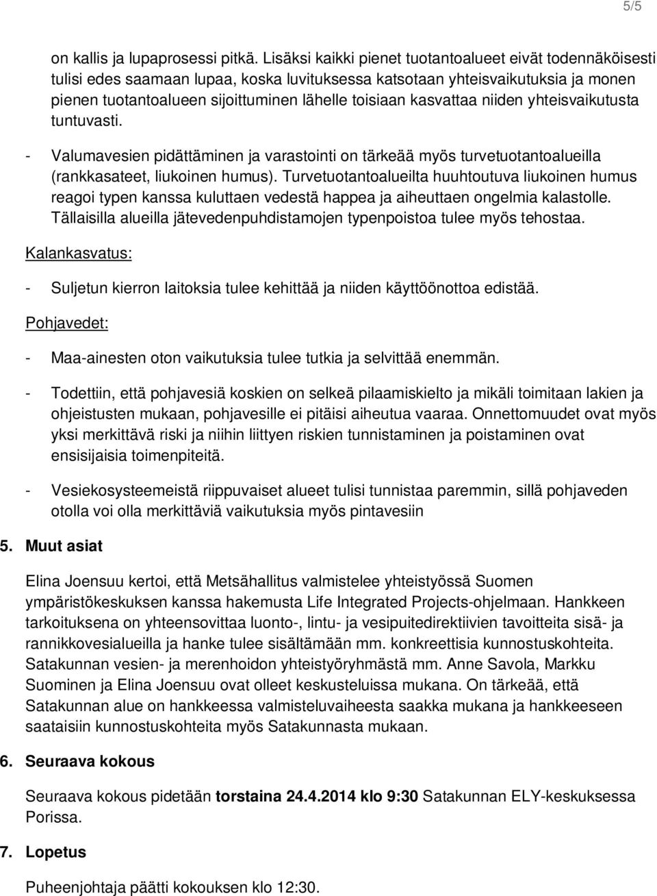 kasvattaa niiden yhteisvaikutusta tuntuvasti. - Valumavesien pidättäminen ja varastointi on tärkeää myös turvetuotantoalueilla (rankkasateet, liukoinen humus).