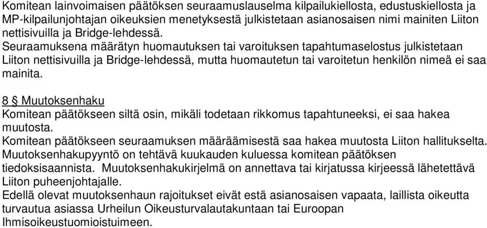 Seuraamuksena määrätyn huomautuksen tai varoituksen tapahtumaselostus julkistetaan Liiton nettisivuilla ja Bridge-lehdessä, mutta huomautetun tai varoitetun henkilön nimeä ei saa mainita.