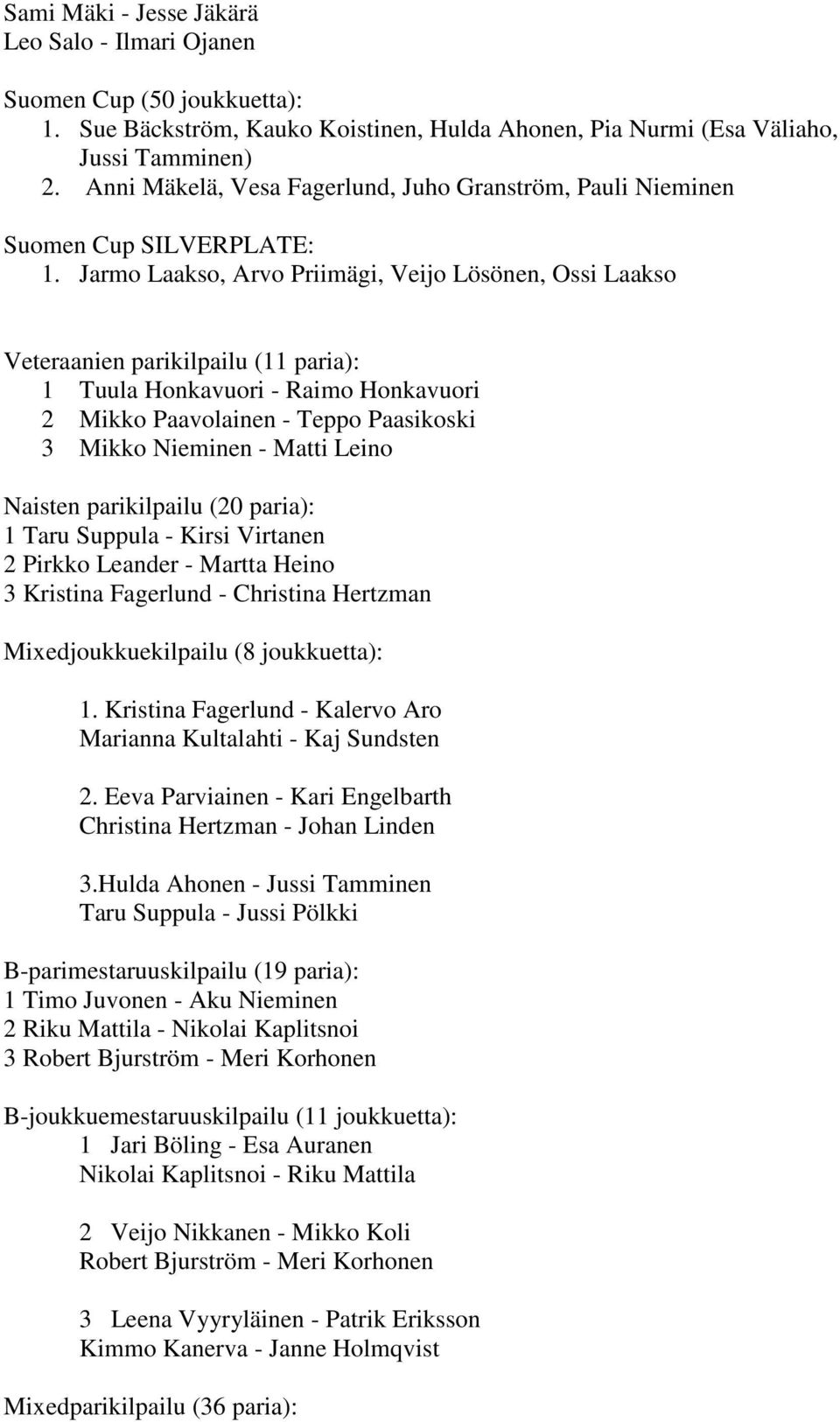 Jarmo Laakso, Arvo Priimägi, Veijo Lösönen, Ossi Laakso Veteraanien parikilpailu (11 paria): 1 Tuula Honkavuori - Raimo Honkavuori 2 Mikko Paavolainen - Teppo Paasikoski 3 Mikko Nieminen - Matti