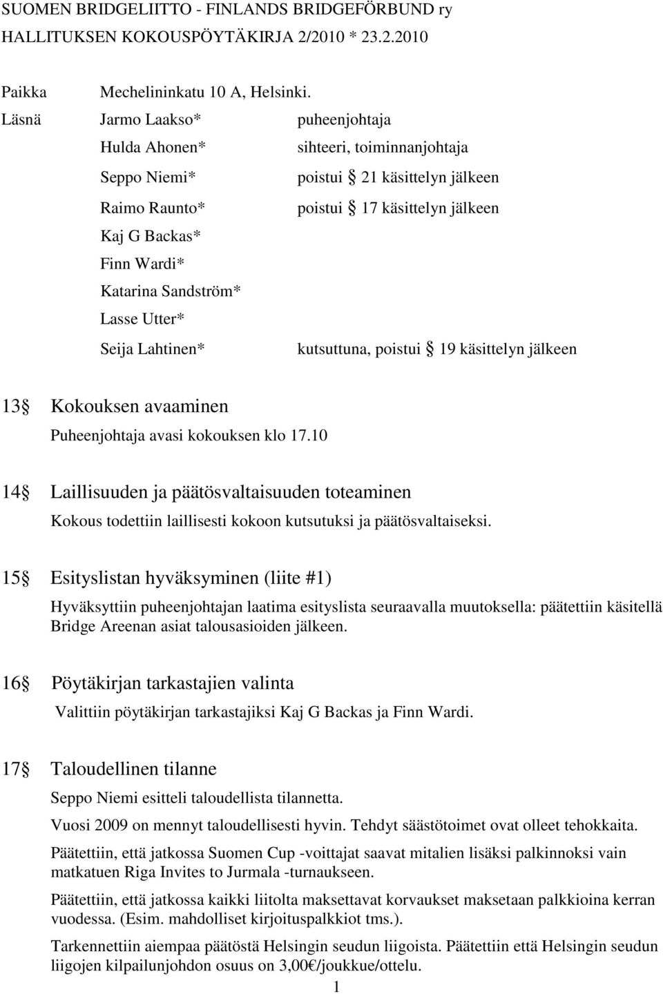 Sandström* Lasse Utter* Seija Lahtinen* kutsuttuna, poistui 19 käsittelyn jälkeen 13 Kokouksen avaaminen Puheenjohtaja avasi kokouksen klo 17.