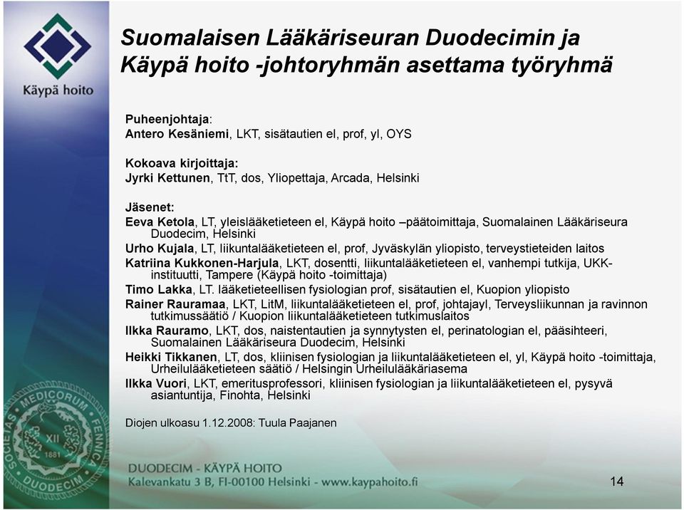 Jyväskylän yliopisto, terveystieteiden laitos Katriina Kukkonen-Harjula, LKT, dosentti, liikuntalääketieteen el, vanhempi tutkija, UKKinstituutti, Tampere (Käypä hoito -toimittaja) Timo Lakka, LT.