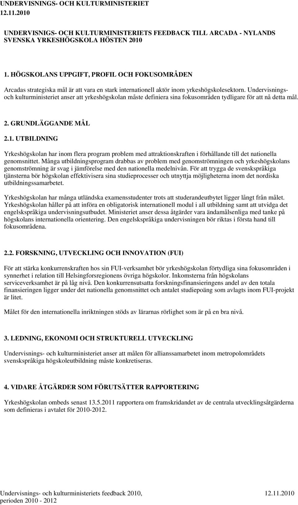 Undervisningsoch kulturministeriet anser att yrkeshögskolan måste definiera sina fokusområden tydligare för att nå detta mål. 2. GRUNDLÄGGANDE MÅL 2.1.