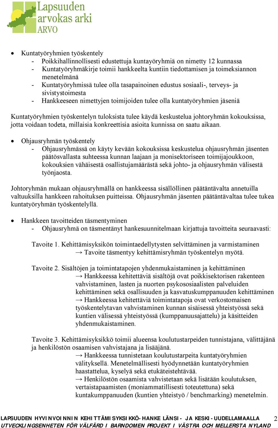 tuloksista tulee käydä keskustelua johtoryhmän kokouksissa, jotta voidaan todeta, millaisia konkreettisia asioita kunnissa on saatu aikaan.