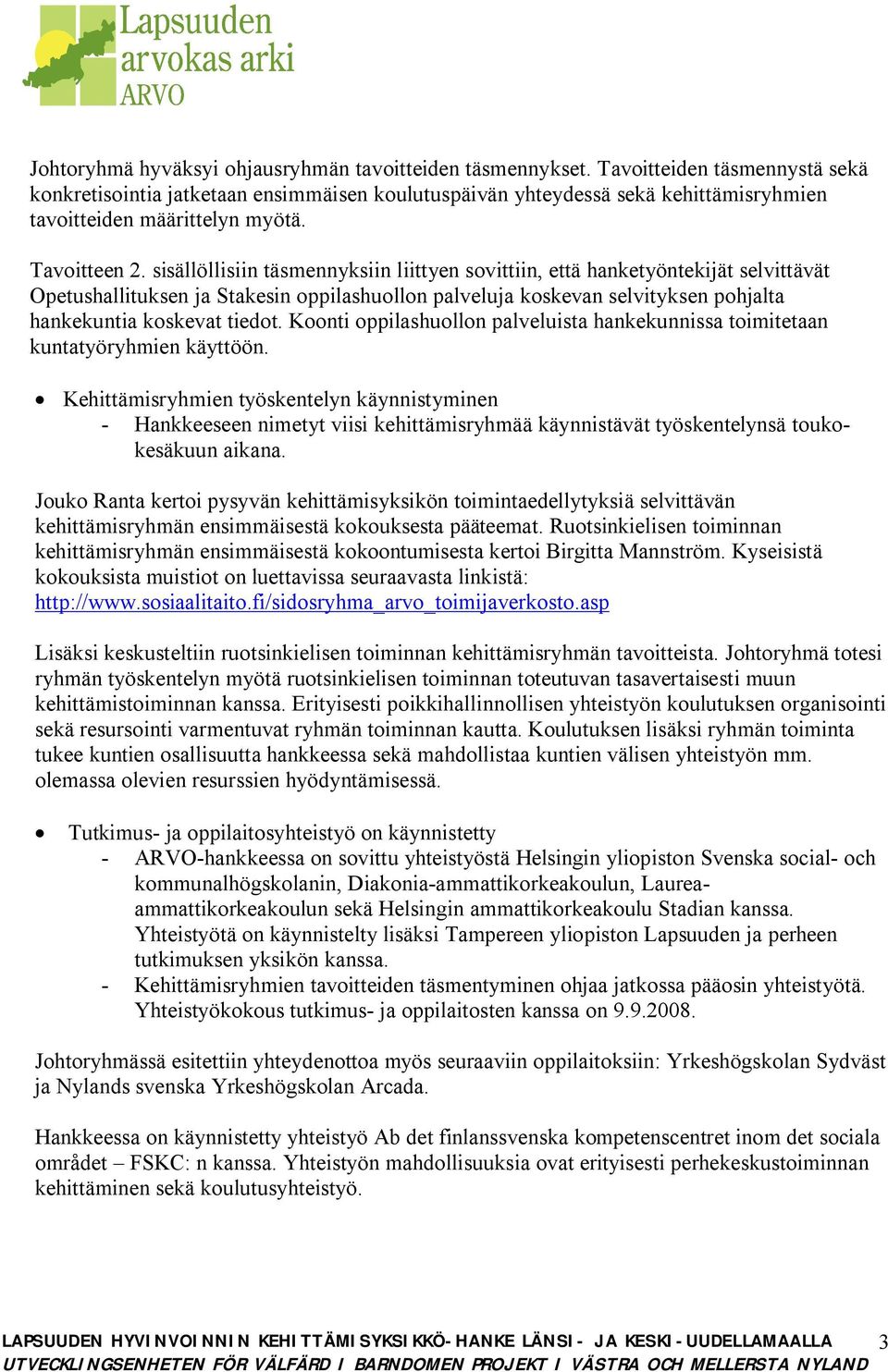 sisällöllisiin täsmennyksiin liittyen sovittiin, että hanketyöntekijät selvittävät Opetushallituksen ja Stakesin oppilashuollon palveluja koskevan selvityksen pohjalta hankekuntia koskevat tiedot.