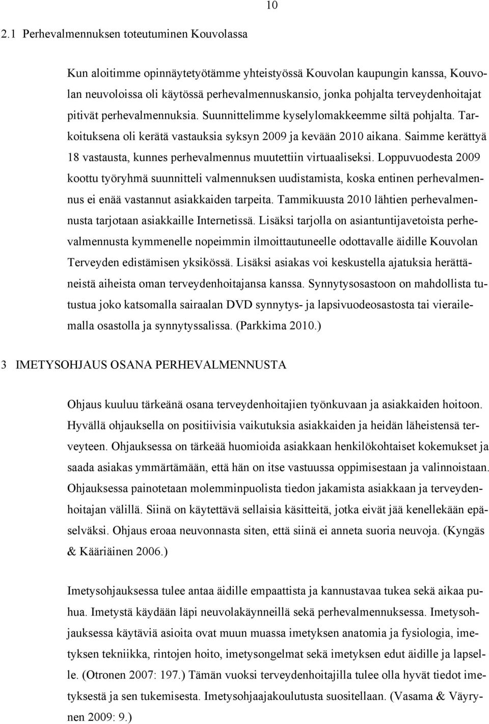 Saimme kerättyä 18 vastausta, kunnes perhevalmennus muutettiin virtuaaliseksi.