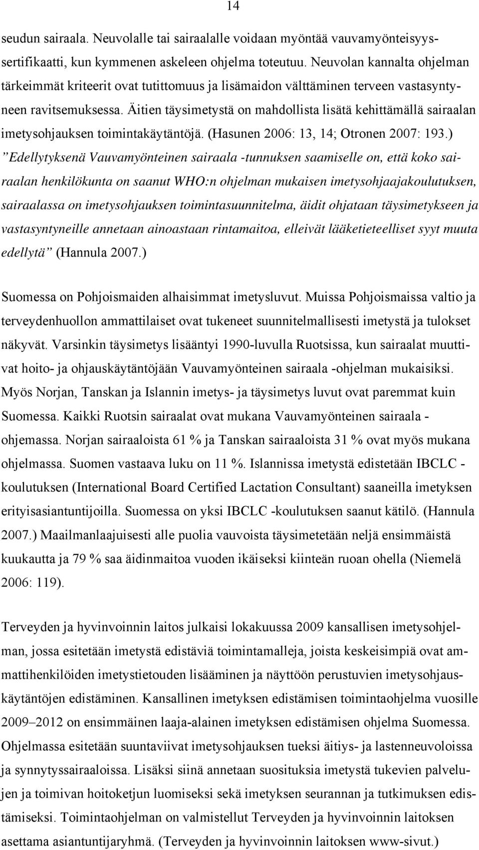 Äitien täysimetystä on mahdollista lisätä kehittämällä sairaalan imetysohjauksen toimintakäytäntöjä. (Hasunen 2006: 13, 14; Otronen 2007: 193.