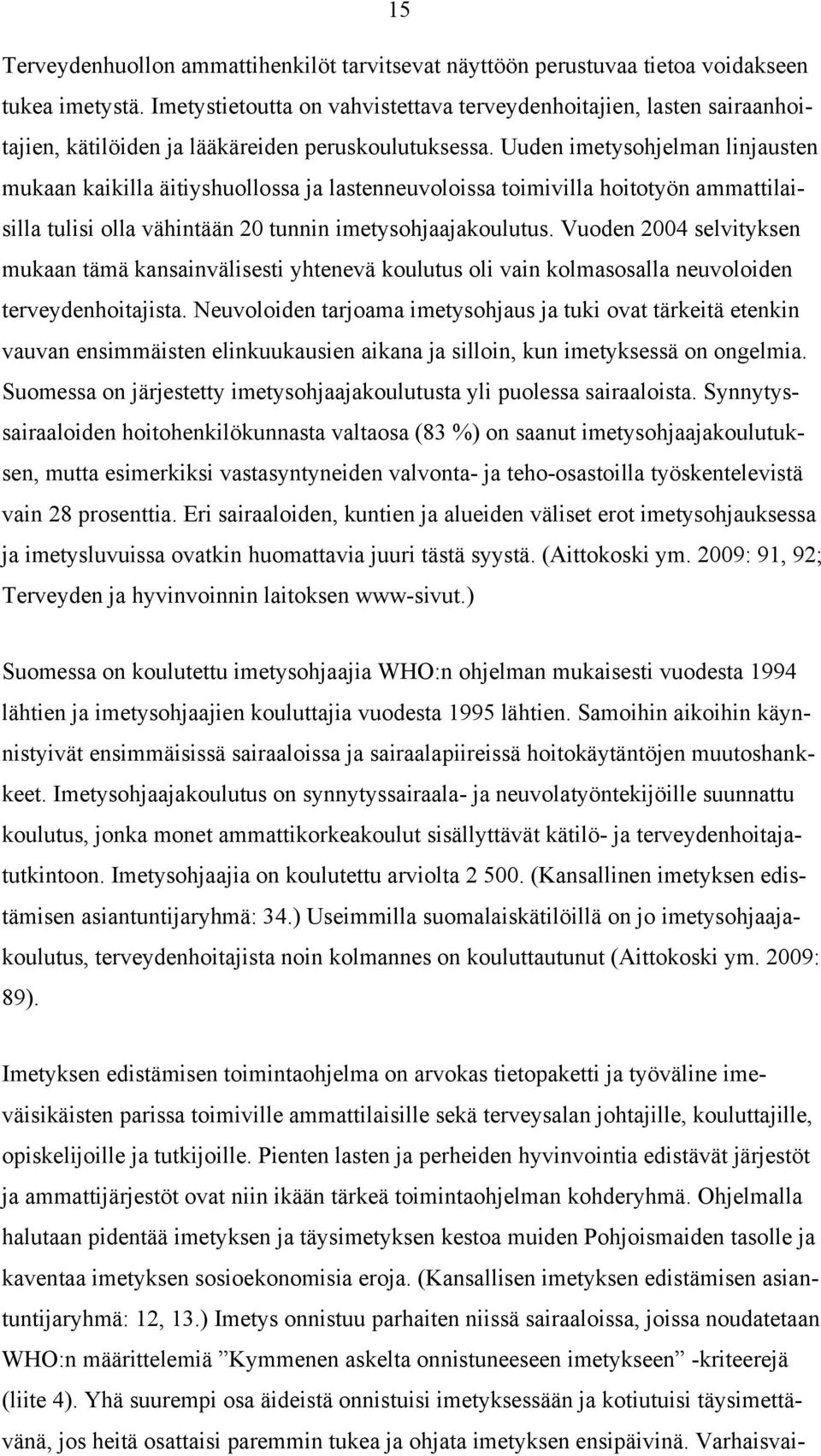 Uuden imetysohjelman linjausten mukaan kaikilla äitiyshuollossa ja lastenneuvoloissa toimivilla hoitotyön ammattilaisilla tulisi olla vähintään 20 tunnin imetysohjaajakoulutus.