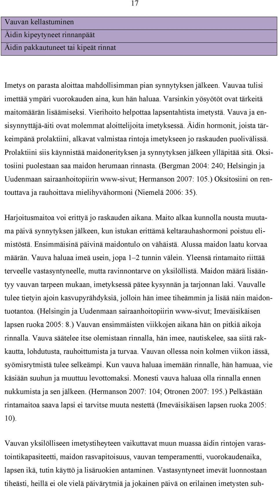 Vauva ja ensisynnyttäjä-äiti ovat molemmat aloittelijoita imetyksessä. Äidin hormonit, joista tärkeimpänä prolaktiini, alkavat valmistaa rintoja imetykseen jo raskauden puolivälissä.