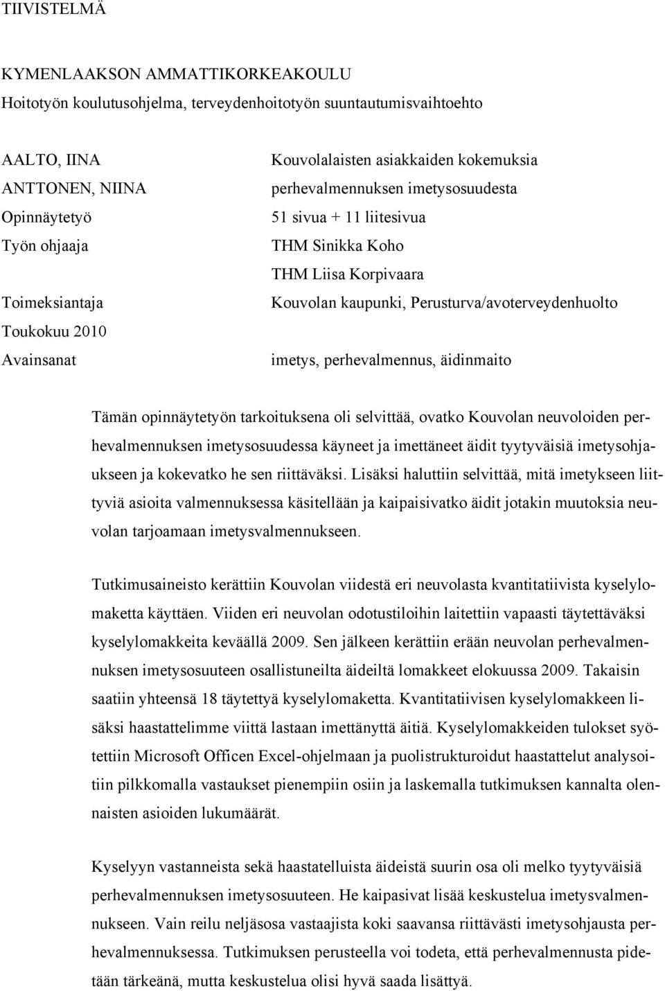 imetys, perhevalmennus, äidinmaito Tämän opinnäytetyön tarkoituksena oli selvittää, ovatko Kouvolan neuvoloiden perhevalmennuksen imetysosuudessa käyneet ja imettäneet äidit tyytyväisiä