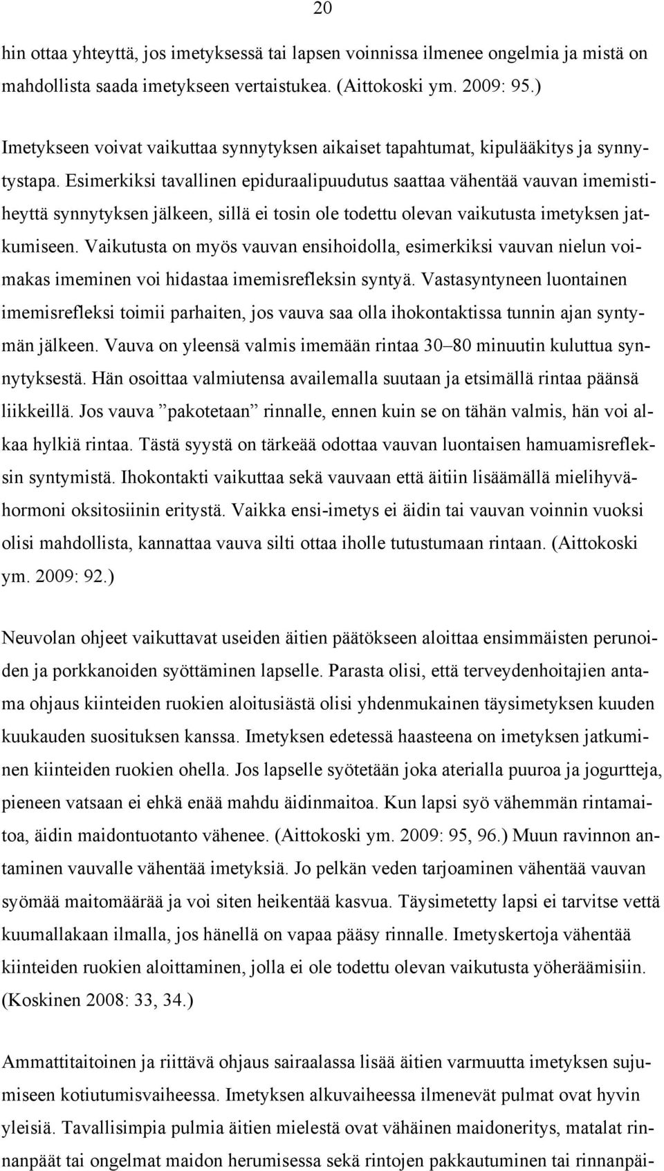 Esimerkiksi tavallinen epiduraalipuudutus saattaa vähentää vauvan imemistiheyttä synnytyksen jälkeen, sillä ei tosin ole todettu olevan vaikutusta imetyksen jatkumiseen.